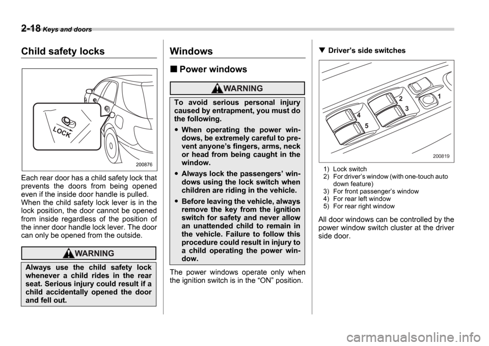 SUBARU IMPREZA WRX 2006 2.G Owners Manual 2-18 Keys and doors
Child safety locks
Each rear door has a child safety lock that
prevents the doors from being opened
even if the inside door handle is pulled.
When the child safety lock SUBARU IMPREZA WRX 2006 2.G Owners Manual 2-18 Keys and doors
Child safety locks
Each rear door has a child safety lock that
prevents the doors from being opened
even if the inside door handle is pulled.
When the child safety lock