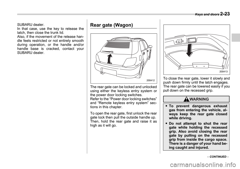 SUBARU IMPREZA WRX 2006 2.G Owners Manual Keys and doors 2-23
CONTINUED
SUBARU dealer.
In that case, use the key to release the
latch, then close the trunk lid.
Also, if the movement of the release han-
dle feels restricted SUBARU IMPREZA WRX 2006 2.G Owners Manual Keys and doors 2-23
CONTINUED
SUBARU dealer.
In that case, use the key to release the
latch, then close the trunk lid.
Also, if the movement of the release han-
dle feels restricted