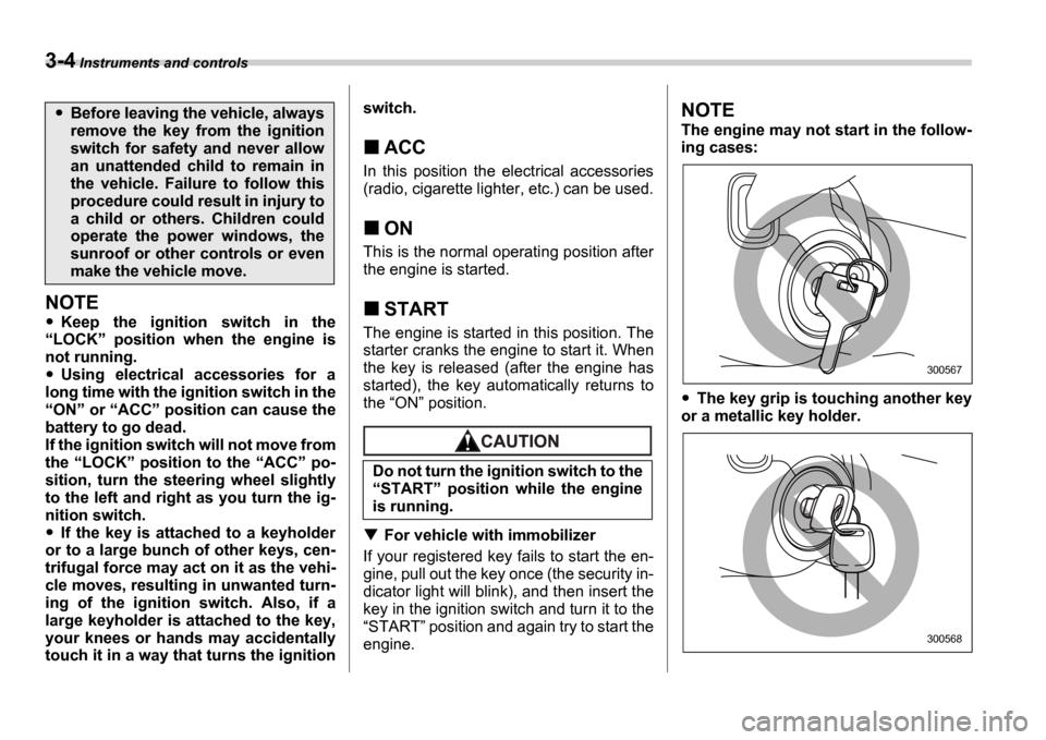 SUBARU IMPREZA WRX 2006 2.G Owners Manual 3-4 Instruments and controls
NOTE
Keep the ignition switch in the
LOCK position when the engine is
not running.
Using electrical accessories for a
long time with the ignition switc SUBARU IMPREZA WRX 2006 2.G Owners Manual 3-4 Instruments and controls
NOTE
Keep the ignition switch in the
LOCK position when the engine is
not running.
Using electrical accessories for a
long time with the ignition switc