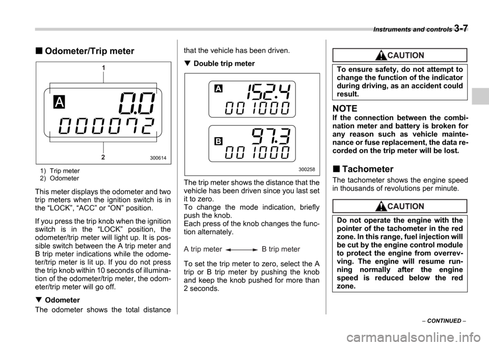 SUBARU IMPREZA WRX 2006 2.G Owners Manual Instruments and controls 3-7
CONTINUED
Odometer/Trip meter
1) Trip meter
2) Odometer
This meter displays the odometer and two
trip meters when the ignition switch is in
the LOCK SUBARU IMPREZA WRX 2006 2.G Owners Manual Instruments and controls 3-7
CONTINUED
Odometer/Trip meter
1) Trip meter
2) Odometer
This meter displays the odometer and two
trip meters when the ignition switch is in
the LOCK 