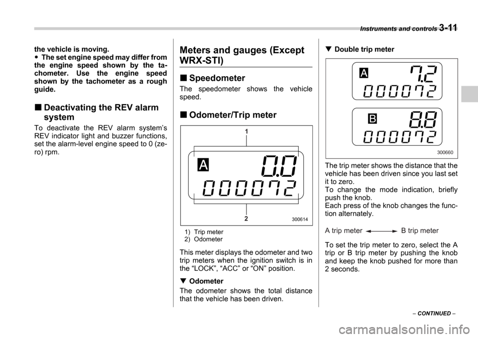 SUBARU IMPREZA WRX 2006 2.G Owners Manual Instruments and controls 3-11
CONTINUED
the vehicle is moving.
The set engine speed may differ from
the engine speed shown by the ta-
chometer. Use the engine speed
shown by the t SUBARU IMPREZA WRX 2006 2.G Owners Manual Instruments and controls 3-11
CONTINUED
the vehicle is moving.
The set engine speed may differ from
the engine speed shown by the ta-
chometer. Use the engine speed
shown by the t