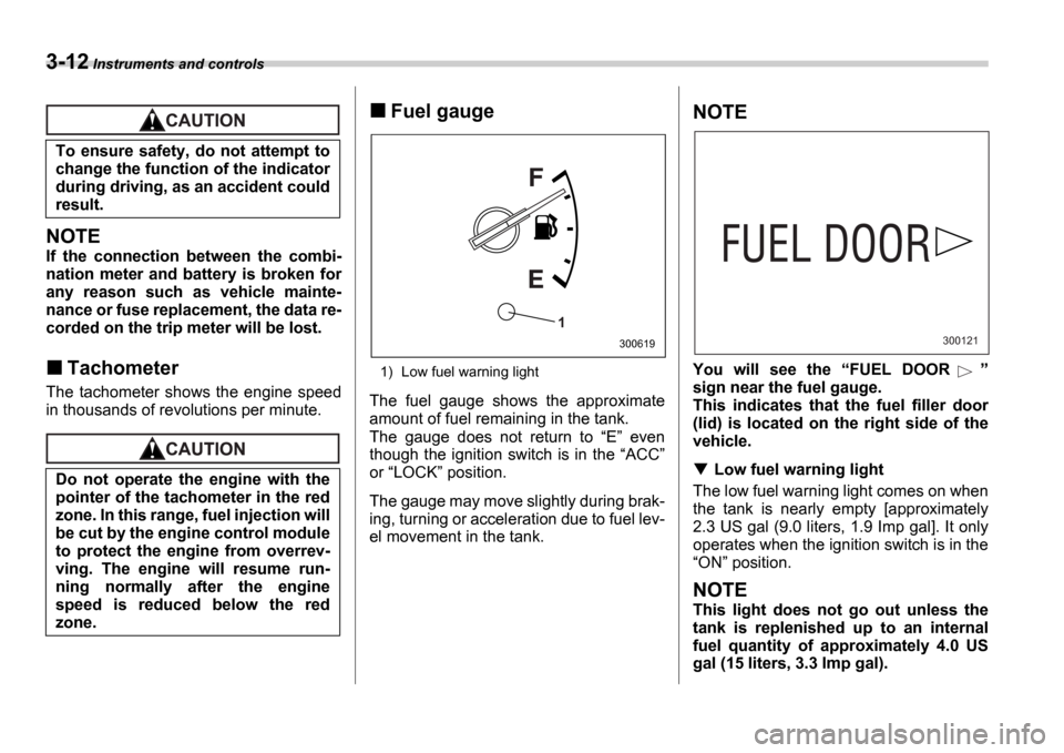 SUBARU IMPREZA WRX 2006 2.G Owners Manual 3-12 Instruments and controls
NOTE
If the connection between the combi-
nation meter and battery is broken for
any reason such as vehicle mainte-
nance or fuse replacement, the data r SUBARU IMPREZA WRX 2006 2.G Owners Manual 3-12 Instruments and controls
NOTE
If the connection between the combi-
nation meter and battery is broken for
any reason such as vehicle mainte-
nance or fuse replacement, the data r