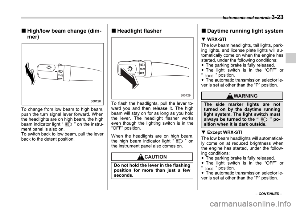SUBARU IMPREZA WRX 2006 2.G Owners Manual Instruments and controls 3-23
CONTINUED
High/low beam change (dim-
mer)
To change from low beam to high beam,
push the turn signal lever forward. When
the headlights are on high SUBARU IMPREZA WRX 2006 2.G Owners Manual Instruments and controls 3-23
CONTINUED
High/low beam change (dim-
mer)
To change from low beam to high beam,
push the turn signal lever forward. When
the headlights are on high