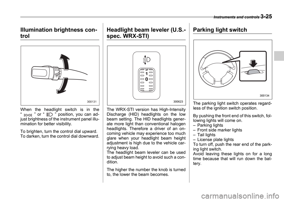 SUBARU IMPREZA WRX 2006 2.G Owners Manual Instruments and controls 3-25
Illumination brightness con-
trol
When the headlight switch is in the
or position, you can ad-
just brightness of the instrument panel illu-
mina SUBARU IMPREZA WRX 2006 2.G Owners Manual Instruments and controls 3-25
Illumination brightness con-
trol
When the headlight switch is in the
or position, you can ad-
just brightness of the instrument panel illu-
mina