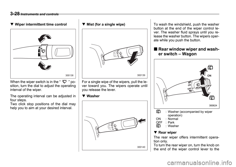 SUBARU IMPREZA WRX 2006 2.G Owners Manual 3-28 Instruments and controls
Wiper intermittent time control
When the wiper switch is in the    po-
sition, turn the dial to adjust the operating 
interval of the wiper. 
The  operating interval 