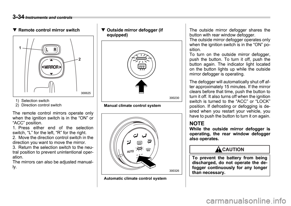 SUBARU IMPREZA WRX 2006 2.G Owners Manual 3-34 Instruments and controls
Remote control mirror switch
1) Selection switch
2) Direction control switch
The remote control mirrors operate only
when the ignition switch is in the ON SUBARU IMPREZA WRX 2006 2.G Owners Manual 3-34 Instruments and controls
Remote control mirror switch
1) Selection switch
2) Direction control switch
The remote control mirrors operate only
when the ignition switch is in the ON