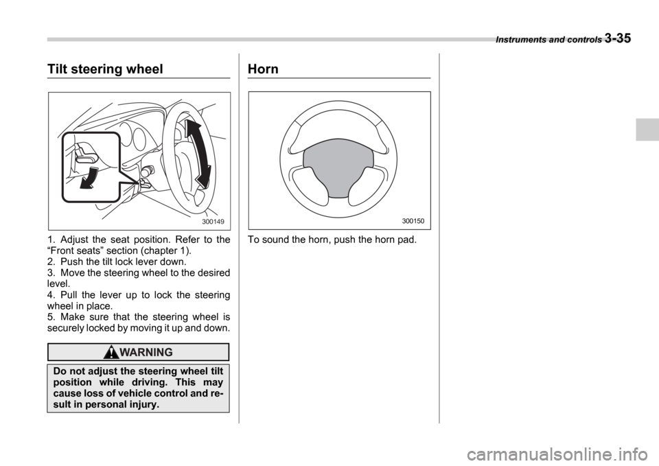 SUBARU IMPREZA WRX 2006 2.G Owners Manual Instruments and controls 3-35
Tilt steering wheel
1. Adjust  the  seat  position.  Refer  to  the Front seats  section (chapter 1).
2. Push the tilt lock lever down. 
3. Move the steering wheel to