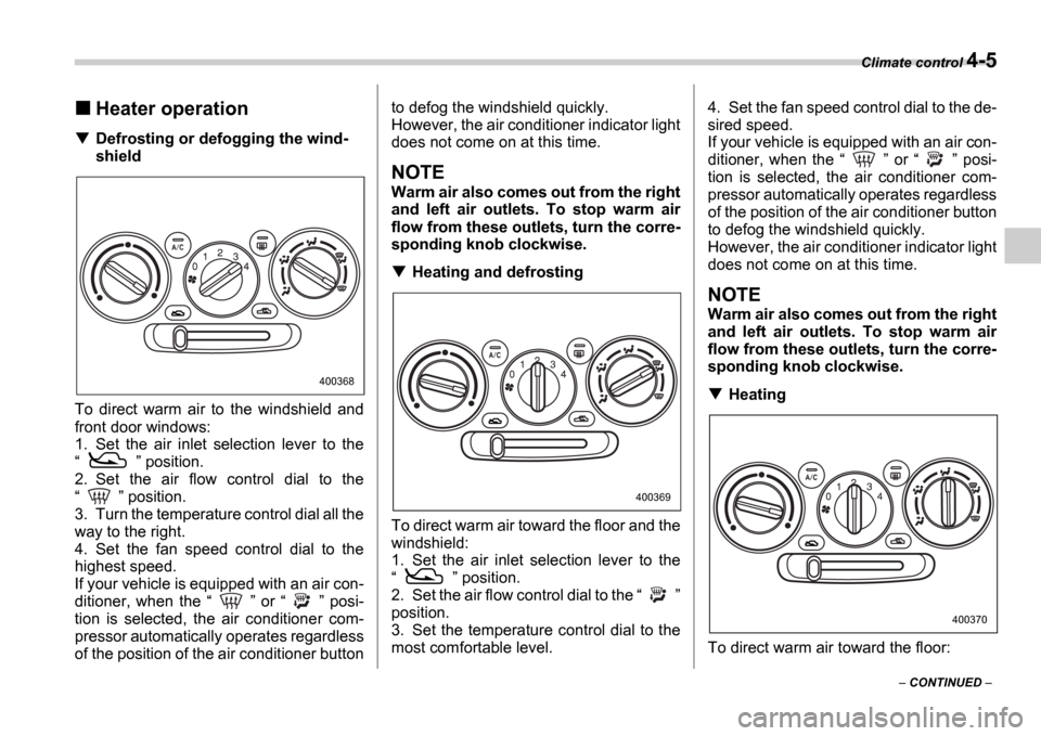 SUBARU IMPREZA WRX 2006 2.G Owners Manual Climate control 4-5
CONTINUED
Heater operation
Defrosting or defogging the wind-
shield
To direct warm air to the windshield and
front door windows:
1. Set the air inlet selection SUBARU IMPREZA WRX 2006 2.G Owners Manual Climate control 4-5
CONTINUED
Heater operation
Defrosting or defogging the wind-
shield
To direct warm air to the windshield and
front door windows:
1. Set the air inlet selection