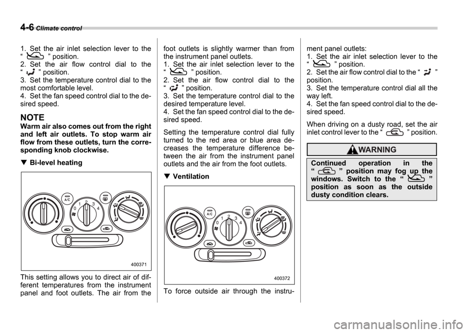 SUBARU IMPREZA WRX 2006 2.G Owners Manual 4-6 Climate control
1. Set the air inlet selection lever to the
position.
2. Set the air flow control dial to the
position.
3. Set the temperature control dial to the
SUBARU IMPREZA WRX 2006 2.G Owners Manual 4-6 Climate control
1. Set the air inlet selection lever to the
position.
2. Set the air flow control dial to the
position.
3. Set the temperature control dial to the