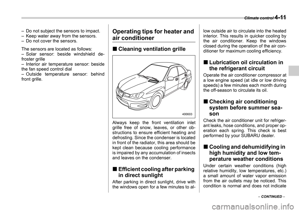 SUBARU IMPREZA WRX 2006 2.G Owners Manual Climate control 4-11
CONTINUED
Do not subject the sensors to impact.
Keep water away from the sensors.
Do not cover the sensors.
The sensors are located as follows: Solar sensor: SUBARU IMPREZA WRX 2006 2.G Owners Manual Climate control 4-11
CONTINUED
Do not subject the sensors to impact.
Keep water away from the sensors.
Do not cover the sensors.
The sensors are located as follows: Solar sensor: