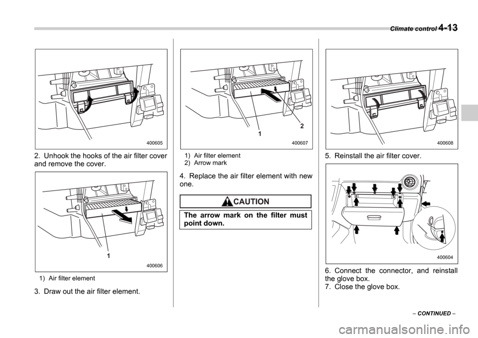 SUBARU IMPREZA WRX 2006 2.G Owners Manual Climate control 4-13
 CONTINUED  
2. Unhook the hooks of the air filter cover 
and remove the cover.
1) Air filter element
3. Draw out the air filter element.
1) Air filter element 
2) Arrow mark

