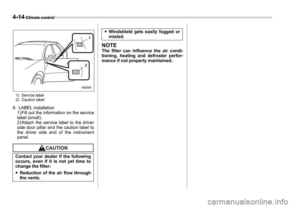 SUBARU IMPREZA WRX 2006 2.G Owners Manual 4-14 Climate control
1) Service label 
2) Caution label
8. LABEL installation
1) Fill out the information on the service 
label (small). 
2) Attach  the  service  label  to  the  driver 
side door pil