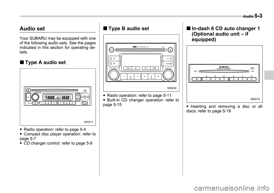 SUBARU IMPREZA WRX 2006 2.G Owners Manual Audio 5-3
Audio set
Your SUBARU may be equipped with one 
of the following audio sets. See the pages 
indicated  in  this  section  for  operating  de- 
tails.
Type A audio set
Radio operation: refer 