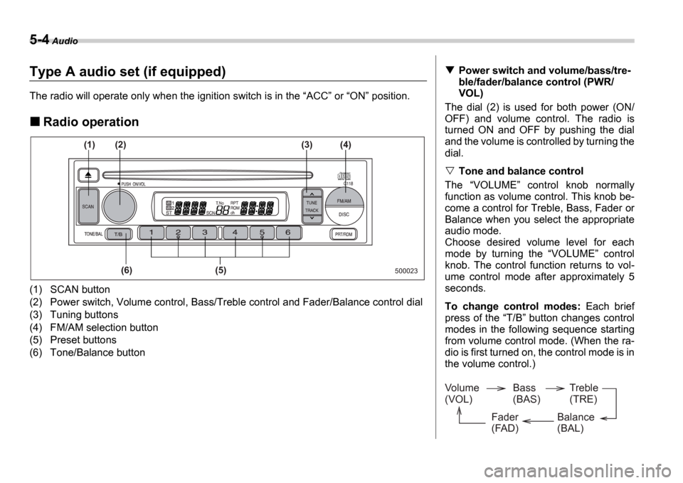 SUBARU IMPREZA WRX 2006 2.G Owners Manual 5-4 Audio
Type A audio set (if equipped)
The radio will operate only when the ignition switch i s in the ACC or ON position.
Radio operation
(1) SCAN button
(2) Power switch, Volume contro SUBARU IMPREZA WRX 2006 2.G Owners Manual 5-4 Audio
Type A audio set (if equipped)
The radio will operate only when the ignition switch i s in the ACC or ON position.
Radio operation
(1) SCAN button
(2) Power switch, Volume contro