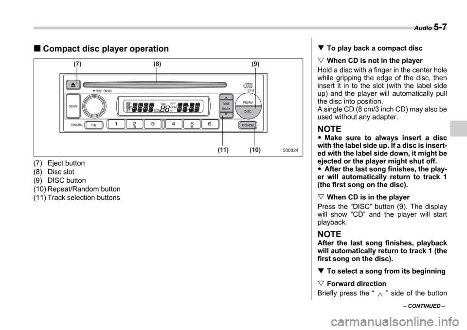 SUBARU IMPREZA WRX 2006 2.G Owners Manual Audio 5-7
CONTINUED
Compact disc player operation
(7) Eject button
(8) Disc slot
(9) DISC button
(10) Repeat/Random button
(11) Track selection buttons
500024
(7) (8)
(11) (10)(9)
To play ba SUBARU IMPREZA WRX 2006 2.G Owners Manual Audio 5-7
CONTINUED
Compact disc player operation
(7) Eject button
(8) Disc slot
(9) DISC button
(10) Repeat/Random button
(11) Track selection buttons
500024
(7) (8)
(11) (10)(9)
To play ba