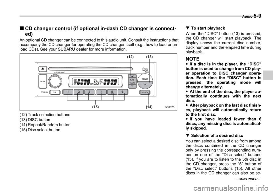 SUBARU IMPREZA WRX 2006 2.G Owners Manual Audio 5-9
CONTINUED
CD changer control (if optional in-dash CD changer is connect-
ed)
An optional CD changer can be connected to this audio un it. Consult the instructions that
accompany the SUBARU IMPREZA WRX 2006 2.G Owners Manual Audio 5-9
CONTINUED
CD changer control (if optional in-dash CD changer is connect-
ed)
An optional CD changer can be connected to this audio un it. Consult the instructions that
accompany the