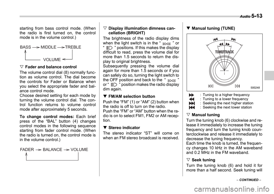 SUBARU IMPREZA WRX 2006 2.G Owners Manual Audio 5-13
CONTINUED
starting from bass control mode. (When
the radio is first turned on, the control
mode is in the volume control.)
Fader and balance control
The volume control d SUBARU IMPREZA WRX 2006 2.G Owners Manual Audio 5-13
CONTINUED
starting from bass control mode. (When
the radio is first turned on, the control
mode is in the volume control.)
Fader and balance control
The volume control d