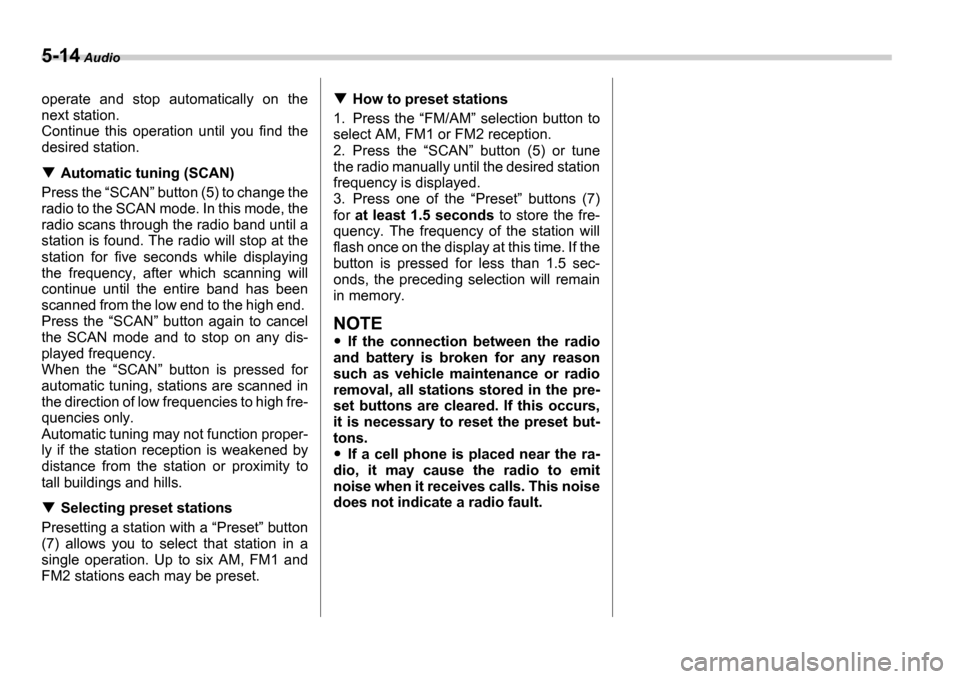 SUBARU IMPREZA WRX 2006 2.G Owners Manual 5-14 Audio
operate and stop automatically on the
next station.
Continue this operation until you find the
desired station.
Automatic tuning (SCAN)
Press the SCAN button (5) to change SUBARU IMPREZA WRX 2006 2.G Owners Manual 5-14 Audio
operate and stop automatically on the
next station.
Continue this operation until you find the
desired station.
Automatic tuning (SCAN)
Press the SCAN button (5) to change