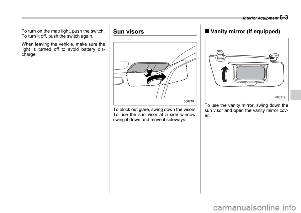 SUBARU IMPREZA WRX 2006 2.G Owners Manual Interior equipment 6-3
To turn on the map light, push the switch. 
To turn it off, push the switch again. 
When  leaving  the  vehicle,  make  sure  the 
light  is  turned  off  to  avoid  battery  di