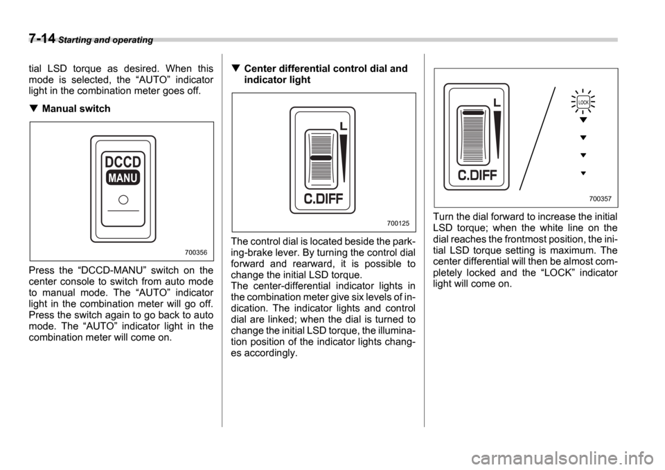 SUBARU IMPREZA WRX 2006 2.G Owners Manual 7-14 Starting and operating
tial LSD torque as desired. When this
mode is selected, the AUTO indicator
light in the combination meter goes off.
Manual switch
Press the DCCD-MANU SUBARU IMPREZA WRX 2006 2.G Owners Manual 7-14 Starting and operating
tial LSD torque as desired. When this
mode is selected, the AUTO indicator
light in the combination meter goes off.
Manual switch
Press the DCCD-MANU