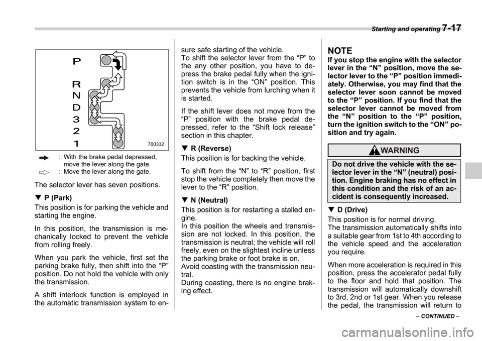 SUBARU IMPREZA WRX 2006 2.G Owners Manual Starting and operating 7-17
CONTINUED
: With the brake pedal depressed,
move the lever along the gate.
: Move the lever along the gate.
The selector lever has seven positions.
P (Park)
This po SUBARU IMPREZA WRX 2006 2.G Owners Manual Starting and operating 7-17
CONTINUED
: With the brake pedal depressed,
move the lever along the gate.
: Move the lever along the gate.
The selector lever has seven positions.
P (Park)
This po