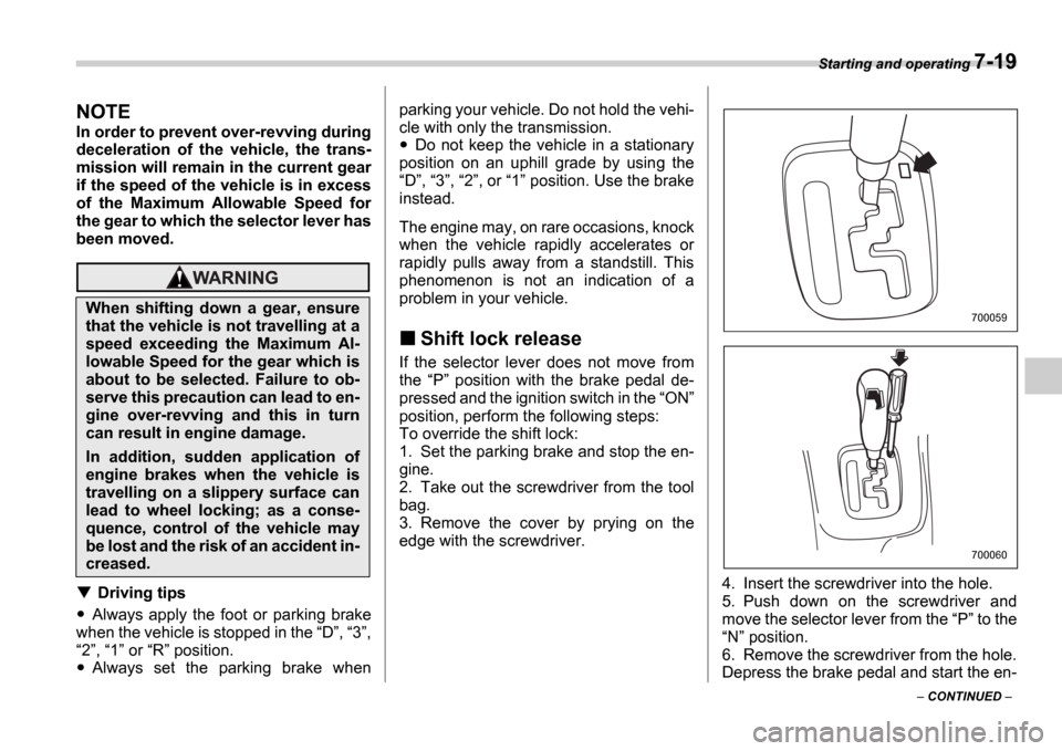 SUBARU IMPREZA WRX 2006 2.G Owners Manual Starting and operating 7-19
CONTINUED
NOTE
In order to prevent over-revving during
deceleration of the vehicle, the trans-
mission will remain in the current gear
if the speed of the ve SUBARU IMPREZA WRX 2006 2.G Owners Manual Starting and operating 7-19
CONTINUED
NOTE
In order to prevent over-revving during
deceleration of the vehicle, the trans-
mission will remain in the current gear
if the speed of the ve