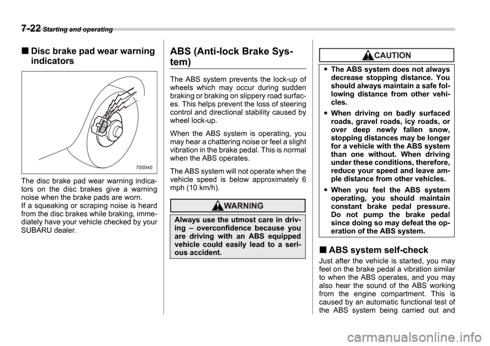 SUBARU IMPREZA WRX 2006 2.G Owners Manual 7-22 Starting and operating
Disc brake pad wear warning
indicators
The disc brake pad wear warning indica-
tors on the disc brakes give a warning
noise when the brake pads are worn.
If SUBARU IMPREZA WRX 2006 2.G Owners Manual 7-22 Starting and operating
Disc brake pad wear warning
indicators
The disc brake pad wear warning indica-
tors on the disc brakes give a warning
noise when the brake pads are worn.
If