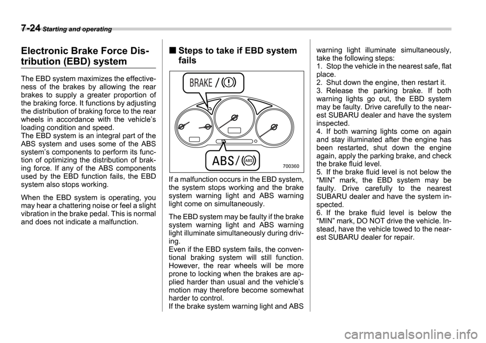 SUBARU IMPREZA WRX 2006 2.G Owners Manual 7-24 Starting and operating
Electronic Brake Force Dis-
tribution (EBD) system
The EBD system maximizes the effective-
ness of the brakes by allowing the rear
brakes to supply a greater p SUBARU IMPREZA WRX 2006 2.G Owners Manual 7-24 Starting and operating
Electronic Brake Force Dis-
tribution (EBD) system
The EBD system maximizes the effective-
ness of the brakes by allowing the rear
brakes to supply a greater p