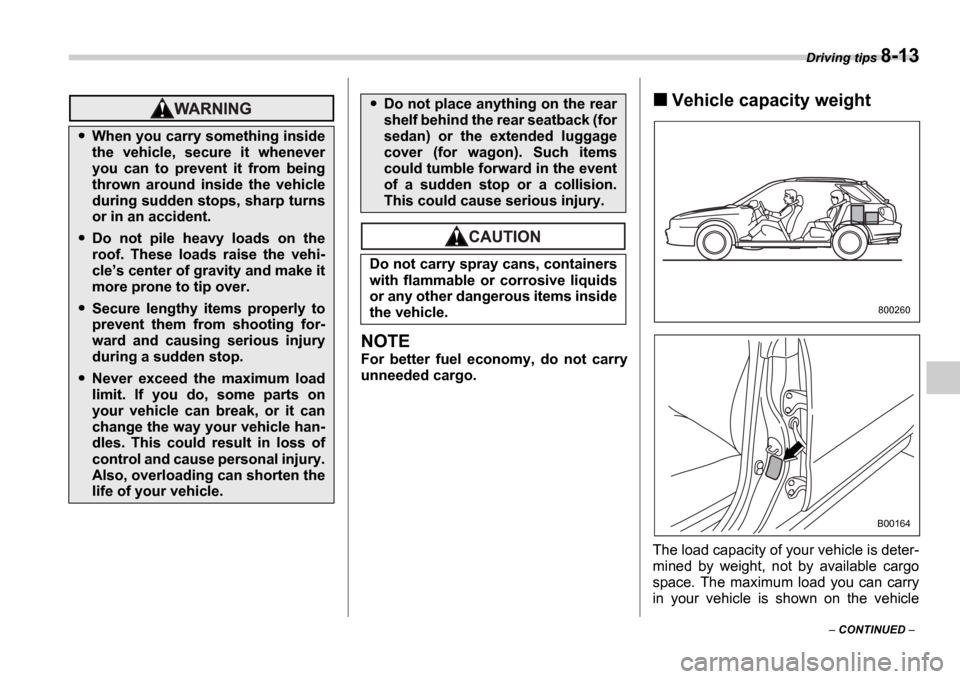SUBARU IMPREZA WRX 2006 2.G Owners Manual Driving tips 8-13
CONTINUED
NOTE
For better fuel economy, do not carry
unneeded cargo.
Vehicle capacity weight
The load capacity of your vehicle is deter-
mined by weight, not by a SUBARU IMPREZA WRX 2006 2.G Owners Manual Driving tips 8-13
CONTINUED
NOTE
For better fuel economy, do not carry
unneeded cargo.
Vehicle capacity weight
The load capacity of your vehicle is deter-
mined by weight, not by a