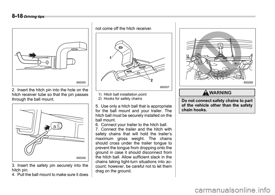 SUBARU IMPREZA WRX 2006 2.G Owners Manual 8-18 Driving tips
2. Insert the hitch pin into the hole on the
hitch receiver tube so that the pin passes
through the ball mount.
3. Insert the safety pin securely into the
hitch pin.
4. Pul SUBARU IMPREZA WRX 2006 2.G Owners Manual 8-18 Driving tips
2. Insert the hitch pin into the hole on the
hitch receiver tube so that the pin passes
through the ball mount.
3. Insert the safety pin securely into the
hitch pin.
4. Pul