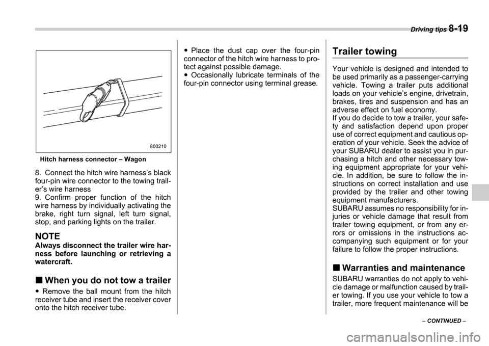 SUBARU IMPREZA WRX 2006 2.G Owners Manual Driving tips 8-19
CONTINUED
Hitch harness connector Wagon
8. Connect the hitch wire harness s black
four-pin wire connector to the towing trail-
er s wire harness
9. Confirm proper f SUBARU IMPREZA WRX 2006 2.G Owners Manual Driving tips 8-19
CONTINUED
Hitch harness connector Wagon
8. Connect the hitch wire harness s black
four-pin wire connector to the towing trail-
er s wire harness
9. Confirm proper f
