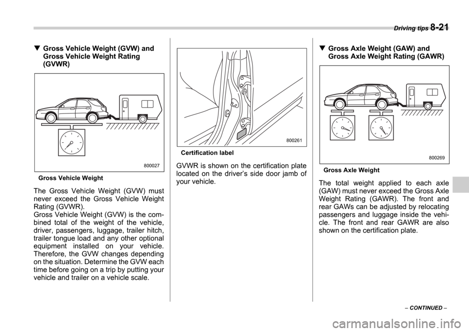SUBARU IMPREZA WRX 2006 2.G Owners Manual Driving tips 8-21
CONTINUED
Gross Vehicle Weight (GVW) and
Gross Vehicle Weight Rating
(GVWR)
Gross Vehicle Weight
The Gross Vehicle Weight (GVW) must
never exceed the Gross Vehicle SUBARU IMPREZA WRX 2006 2.G Owners Manual Driving tips 8-21
CONTINUED
Gross Vehicle Weight (GVW) and
Gross Vehicle Weight Rating
(GVWR)
Gross Vehicle Weight
The Gross Vehicle Weight (GVW) must
never exceed the Gross Vehicle