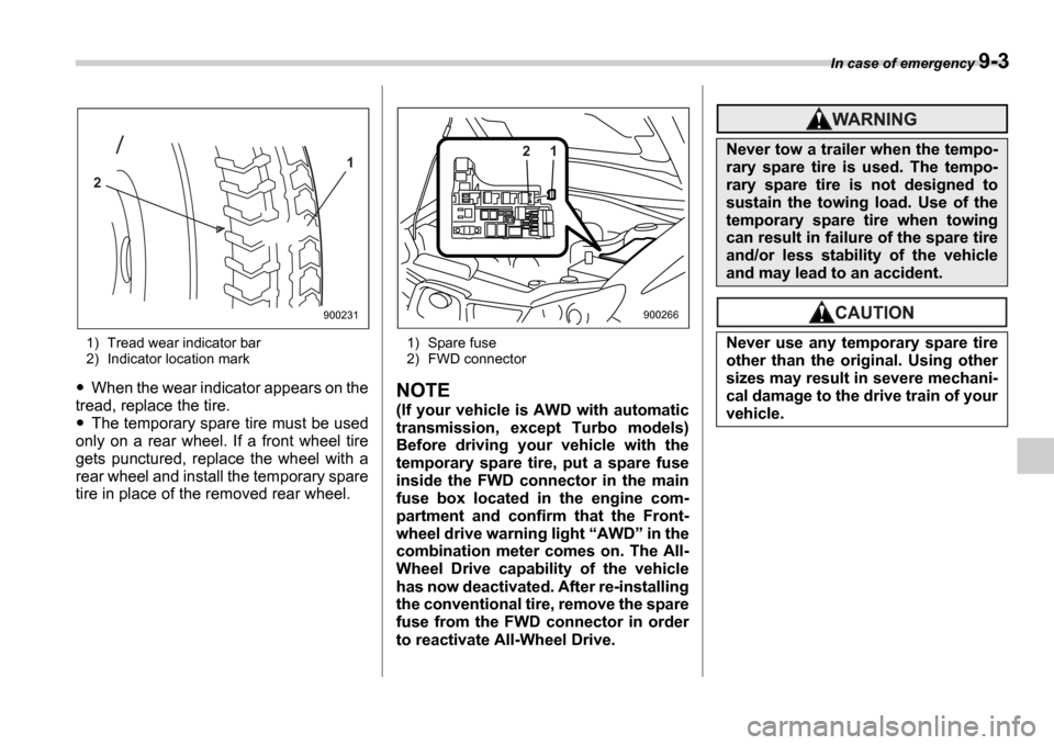 SUBARU IMPREZA WRX 2006 2.G Owners Manual In case of emergency 9-3
1) Tread wear indicator bar
2) Indicator location mark
When the wear indicator appears on the
tread, replace the tire.
The temporary spare tire must be used
only on a rear SUBARU IMPREZA WRX 2006 2.G Owners Manual In case of emergency 9-3
1) Tread wear indicator bar
2) Indicator location mark
When the wear indicator appears on the
tread, replace the tire.
The temporary spare tire must be used
only on a rear