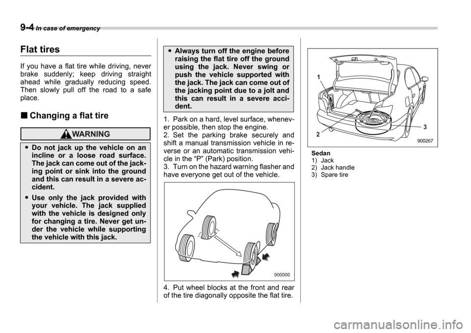 SUBARU IMPREZA WRX 2006 2.G Owners Manual 9-4 In case of emergency
Flat tires
If you have a flat tire while driving, never
brake suddenly; keep driving straight
ahead while gradually reducing speed.
Then slowly pull off SUBARU IMPREZA WRX 2006 2.G Owners Manual 9-4 In case of emergency
Flat tires
If you have a flat tire while driving, never
brake suddenly; keep driving straight
ahead while gradually reducing speed.
Then slowly pull off