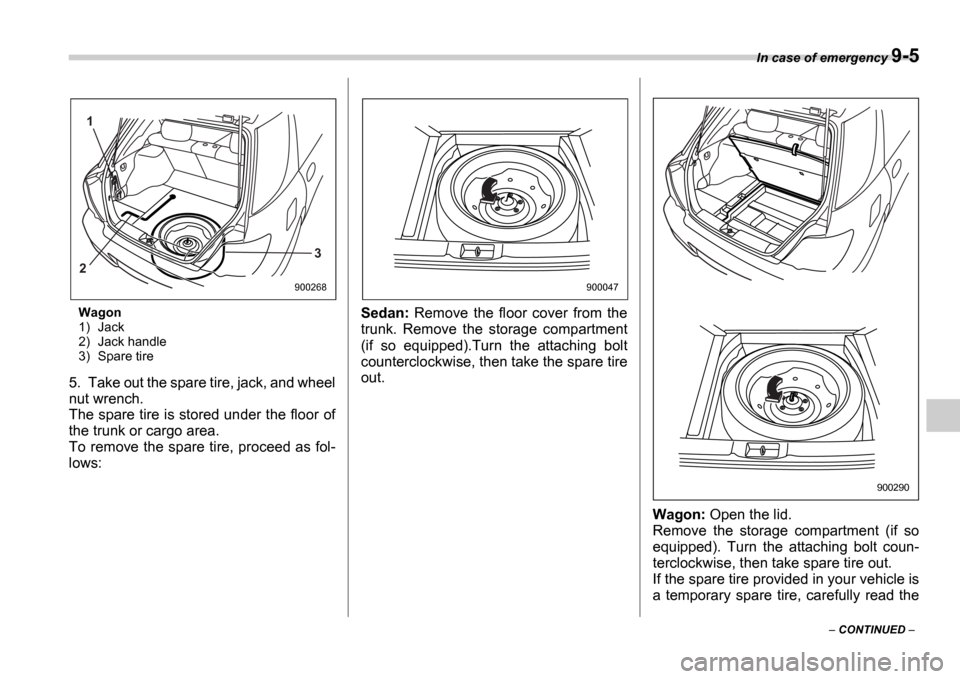 SUBARU IMPREZA WRX 2006 2.G Owners Manual In case of emergency 9-5
 CONTINUED  
Wagon 
1) Jack 
2) Jack handle
3) Spare tire
5. Take out the spare tire, jack, and wheel 
nut wrench.
The spare tire is stored under the floor of
the trunk or