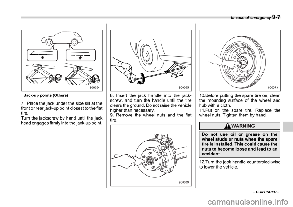 SUBARU IMPREZA WRX 2006 2.G Owners Manual In case of emergency 9-7
 CONTINUED  
Jack-up points (Others)
7. Place the jack under the side sill at the 
front or rear jack-up point closest to the flat
tire.
Turn the jackscrew by hand until t