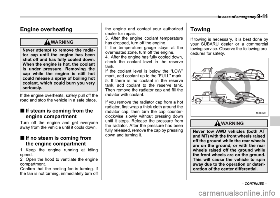 SUBARU IMPREZA WRX 2006 2.G Owners Manual In case of emergency 9-11
CONTINUED
Engine overheating
If the engine overheats, safely pull off the
road and stop the vehicle in a safe place.
If steam is coming from the
engine compartment
SUBARU IMPREZA WRX 2006 2.G Owners Manual In case of emergency 9-11
CONTINUED
Engine overheating
If the engine overheats, safely pull off the
road and stop the vehicle in a safe place.
If steam is coming from the
engine compartment