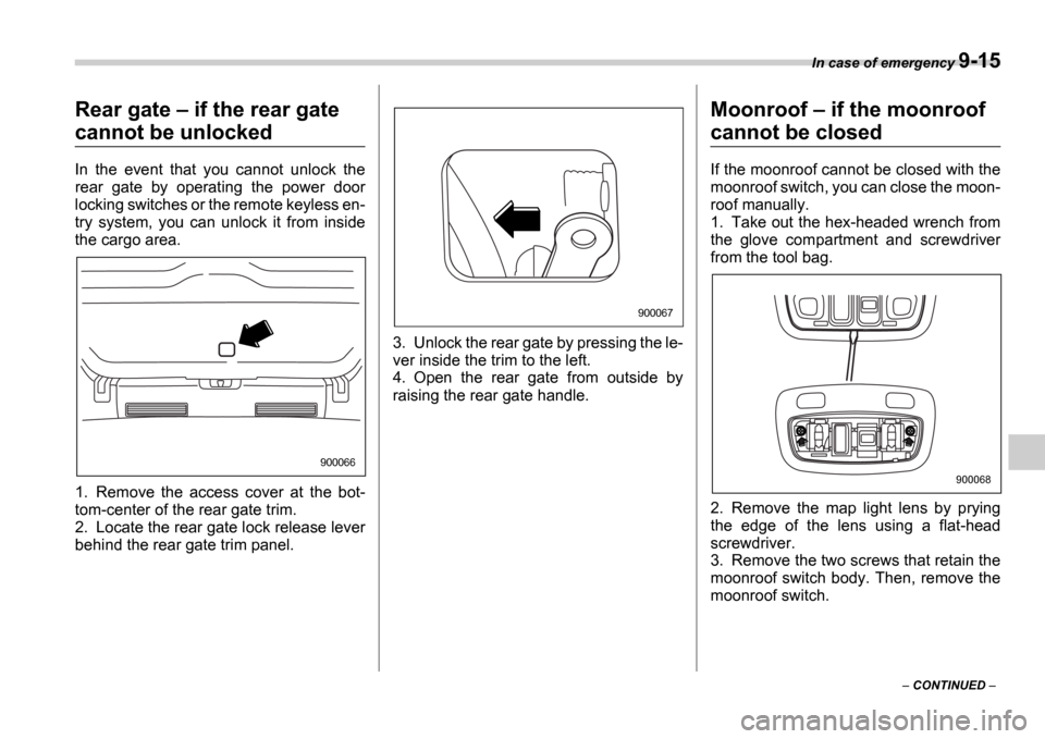 SUBARU IMPREZA WRX 2006 2.G Owners Manual In case of emergency 9-15
CONTINUED
Rear gate if the rear gate
cannot be unlocked
In the event that you cannot unlock the
rear gate by operating the power door
locking switch SUBARU IMPREZA WRX 2006 2.G Owners Manual In case of emergency 9-15
CONTINUED
Rear gate if the rear gate
cannot be unlocked
In the event that you cannot unlock the
rear gate by operating the power door
locking switch