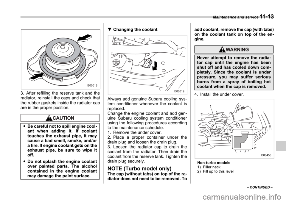 SUBARU IMPREZA WRX 2006 2.G Owners Manual Maintenance and service 11-13
CONTINUED
3. After refilling the reserve tank and the
radiator, reinstall the caps and check that
the rubber gaskets inside the radiator cap
are in the pr SUBARU IMPREZA WRX 2006 2.G Owners Manual Maintenance and service 11-13
CONTINUED
3. After refilling the reserve tank and the
radiator, reinstall the caps and check that
the rubber gaskets inside the radiator cap
are in the pr