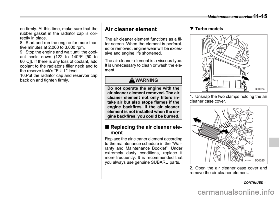 SUBARU IMPREZA WRX 2006 2.G Owners Manual Maintenance and service 11-15
CONTINUED
en firmly. At this time, make sure that the
rubber gasket in the radiator cap is cor-
rectly in place.
8. Start and run the engine for more than
SUBARU IMPREZA WRX 2006 2.G Owners Manual Maintenance and service 11-15
CONTINUED
en firmly. At this time, make sure that the
rubber gasket in the radiator cap is cor-
rectly in place.
8. Start and run the engine for more than