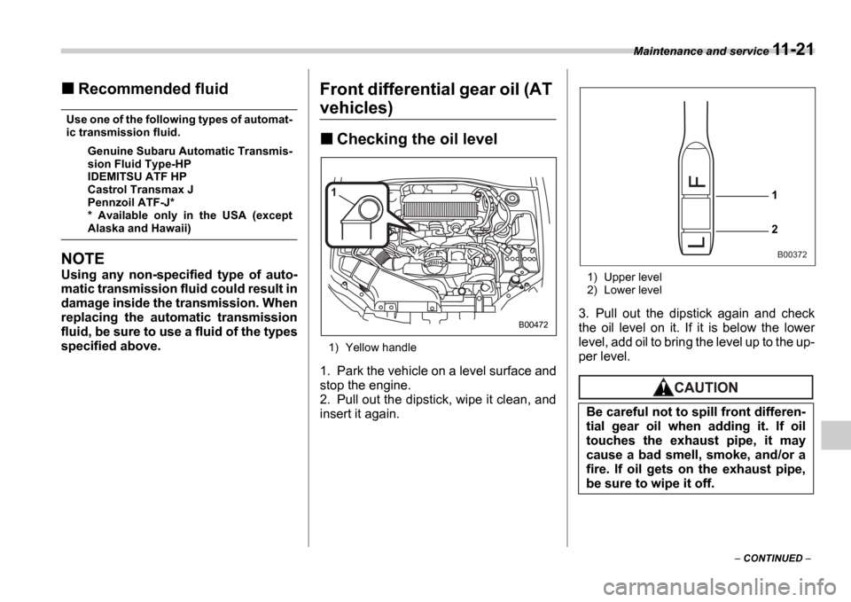 SUBARU IMPREZA WRX 2006 2.G Owners Manual Maintenance and service 11-21
CONTINUED
Recommended fluid
Use one of the following types of automat-
ic transmission fluid.
Genuine Subaru Automatic Transmis-
sion Fluid Type-HP
IDEMITSU ATF SUBARU IMPREZA WRX 2006 2.G Owners Manual Maintenance and service 11-21
CONTINUED
Recommended fluid
Use one of the following types of automat-
ic transmission fluid.
Genuine Subaru Automatic Transmis-
sion Fluid Type-HP
IDEMITSU ATF
