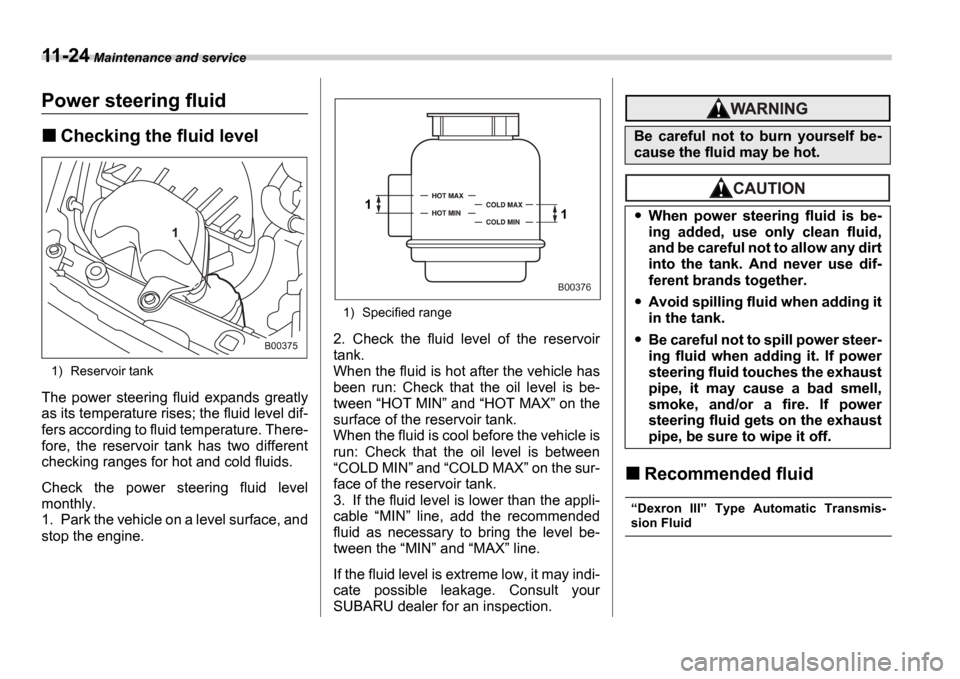 SUBARU IMPREZA WRX 2006 2.G Owners Manual 11-24 Maintenance and service
Power steering fluid
Checking the fluid level
1) Reservoir tank
The power steering fluid expands greatly
as its temperature rises; the fluid level dif-
fers accord SUBARU IMPREZA WRX 2006 2.G Owners Manual 11-24 Maintenance and service
Power steering fluid
Checking the fluid level
1) Reservoir tank
The power steering fluid expands greatly
as its temperature rises; the fluid level dif-
fers accord