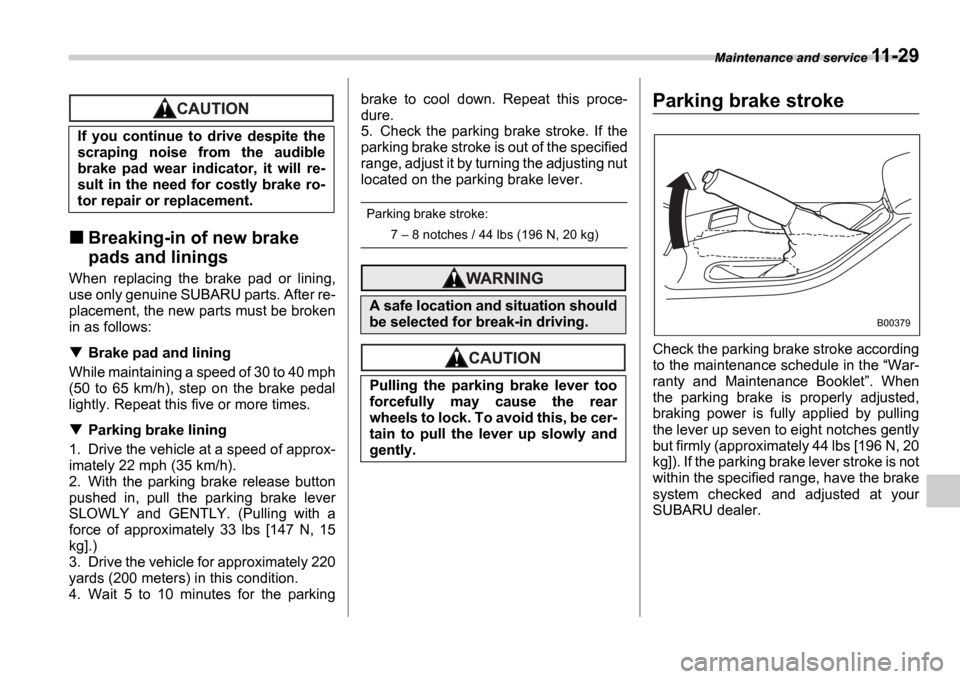 SUBARU IMPREZA WRX 2006 2.G Owners Manual Maintenance and service 11-29
Breaking-in of new brake
pads and linings
When replacing the brake pad or lining,
use only genuine SUBARU parts. After re-
placement, the new parts must be broke SUBARU IMPREZA WRX 2006 2.G Owners Manual Maintenance and service 11-29
Breaking-in of new brake
pads and linings
When replacing the brake pad or lining,
use only genuine SUBARU parts. After re-
placement, the new parts must be broke