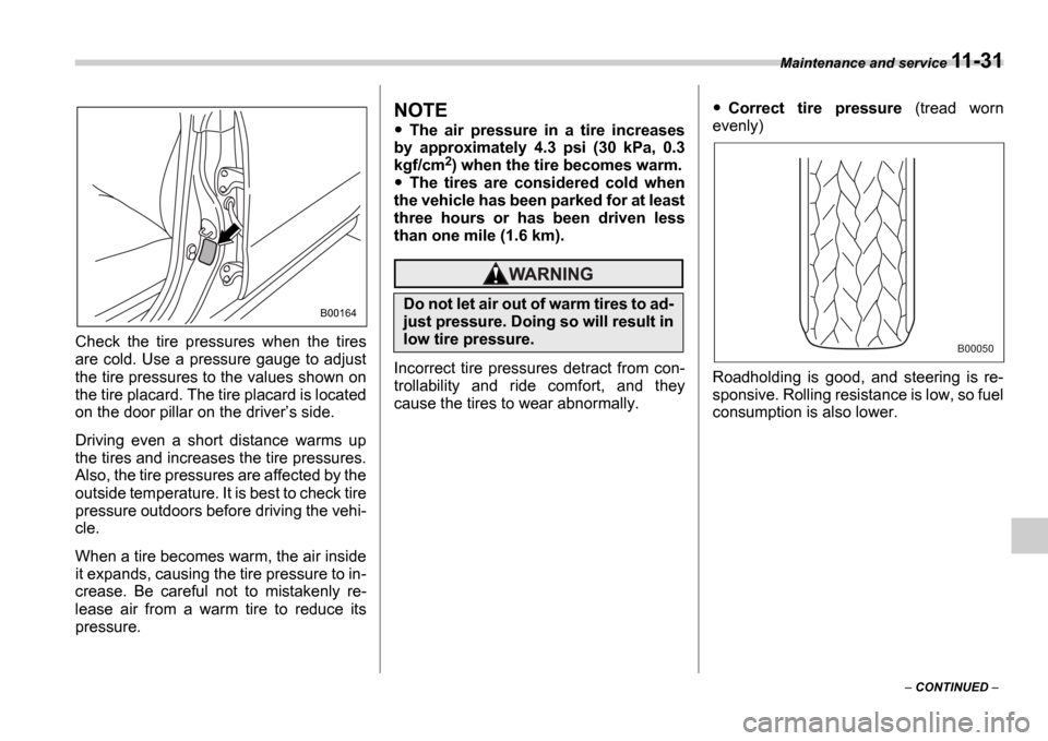 SUBARU IMPREZA WRX 2006 2.G Owners Manual Maintenance and service 11-31
CONTINUED
Check the tire pressures when the tires
are cold. Use a pressure gauge to adjust
the tire pressures to the values shown on
the tire placard. T SUBARU IMPREZA WRX 2006 2.G Owners Manual Maintenance and service 11-31
CONTINUED
Check the tire pressures when the tires
are cold. Use a pressure gauge to adjust
the tire pressures to the values shown on
the tire placard. T