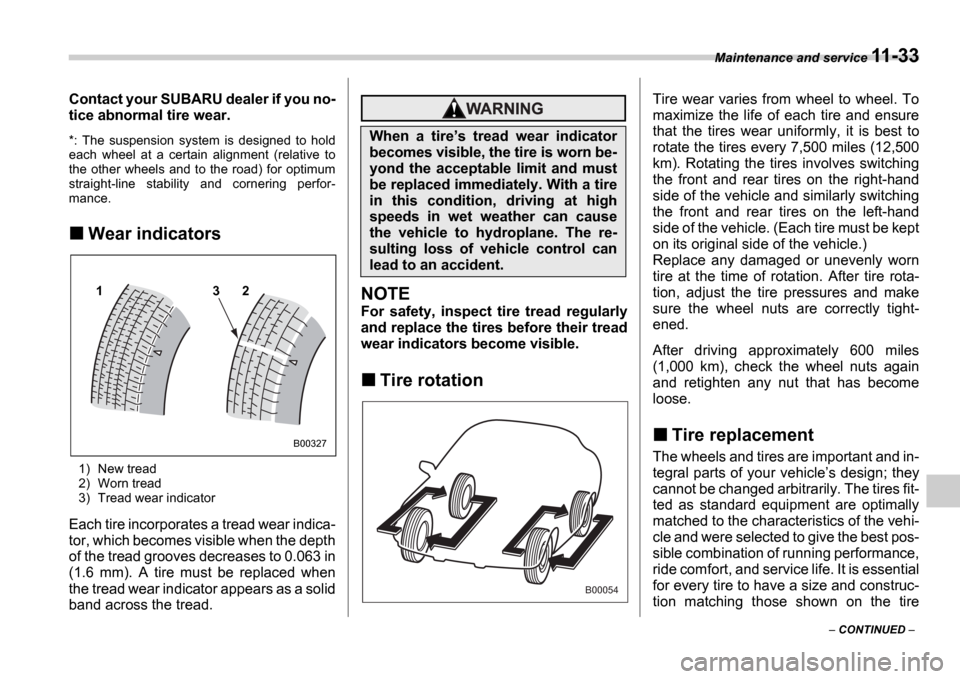 SUBARU IMPREZA WRX 2006 2.G Owners Manual Maintenance and service 11-33
CONTINUED
Contact your SUBARU dealer if you no-
tice abnormal tire wear.
*: The suspension system is designed to hold
each wheel at a certain alignme SUBARU IMPREZA WRX 2006 2.G Owners Manual Maintenance and service 11-33
CONTINUED
Contact your SUBARU dealer if you no-
tice abnormal tire wear.
*: The suspension system is designed to hold
each wheel at a certain alignme