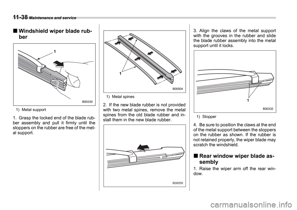 SUBARU IMPREZA WRX 2006 2.G Owners Manual 11-38 Maintenance and service
Windshield wiper blade rub- 
ber
0
1) Metal support
1. Grasp the locked end of the blade rub- 
ber  assembly  and  pull  it  firmly  until  the
stoppers on the rubber are