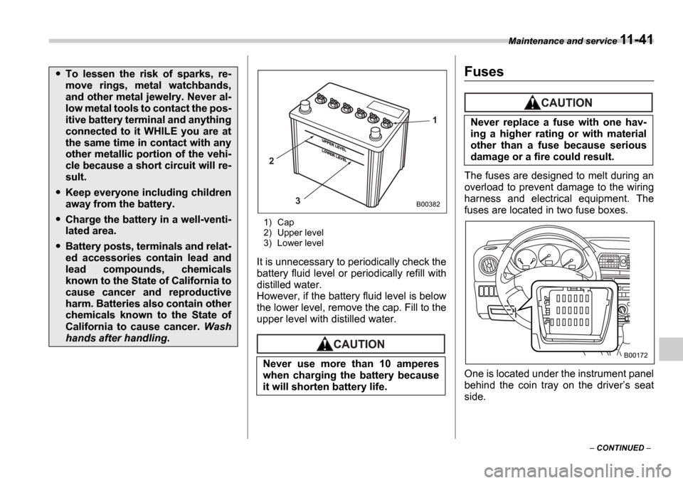SUBARU IMPREZA WRX 2006 2.G Owners Manual Maintenance and service 11-41
CONTINUED
1) Cap
2) Upper level
3) Lower level
It is unnecessary to periodically check the
battery fluid level or periodically refill with
distilled water.
Ho SUBARU IMPREZA WRX 2006 2.G Owners Manual Maintenance and service 11-41
CONTINUED
1) Cap
2) Upper level
3) Lower level
It is unnecessary to periodically check the
battery fluid level or periodically refill with
distilled water.
Ho