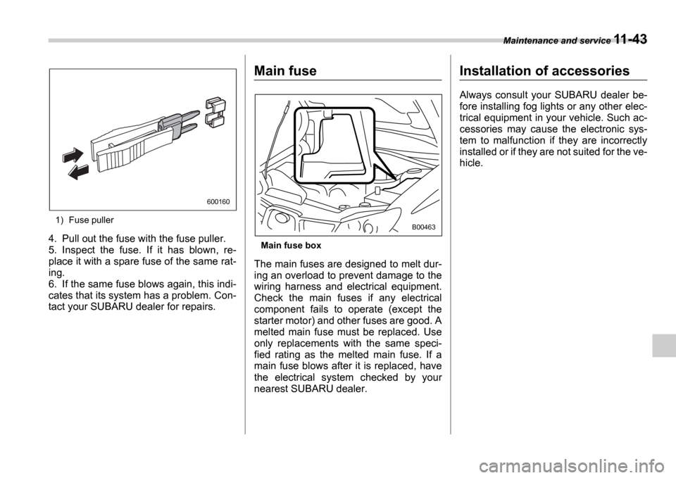 SUBARU IMPREZA WRX 2006 2.G Owners Manual Maintenance and service 11-43
1) Fuse puller
4. Pull out the fuse with the fuse puller.
5. Inspect the fuse. If it has blown, re-
place it with a spare fuse of the same rat-
ing.
6. If the sam SUBARU IMPREZA WRX 2006 2.G Owners Manual Maintenance and service 11-43
1) Fuse puller
4. Pull out the fuse with the fuse puller.
5. Inspect the fuse. If it has blown, re-
place it with a spare fuse of the same rat-
ing.
6. If the sam