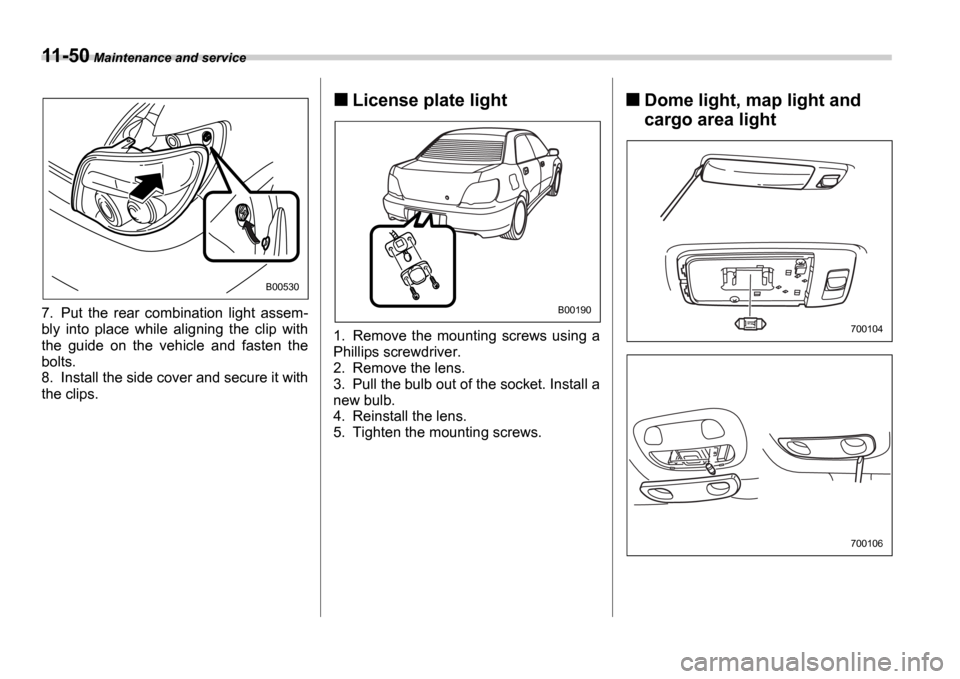 SUBARU IMPREZA WRX 2006 2.G Owners Manual 11-50 Maintenance and service
7. Put  the  rear  combination  light  assem- 
bly  into  place  while  aligning  the  clip  with 
the  guide  on  the  vehicle  and  fasten  the 
bolts. 
8. Install the 