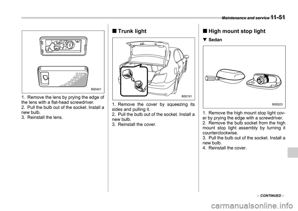 SUBARU IMPREZA WRX 2006 2.G Owners Manual Maintenance and service 11-51
 CONTINUED  
1. Remove the lens by prying the edge of 
the lens with a flat-head screwdriver. 
2. Pull the bulb out of the socket. Install a 
new bulb. 
3. Reinstall 